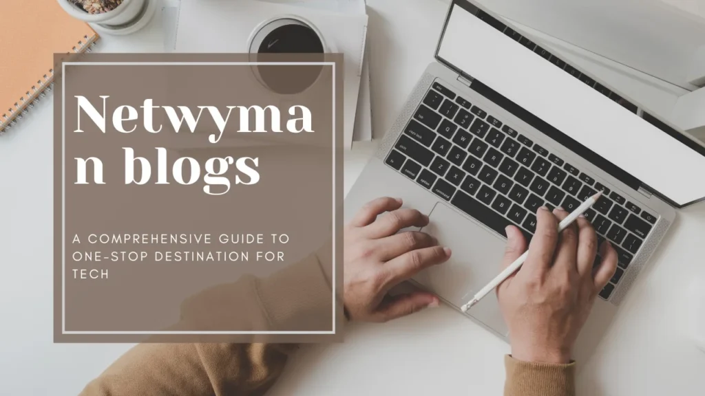 Netwyman Blogs: Your Ultimate Guide to Staying Updated with Technology