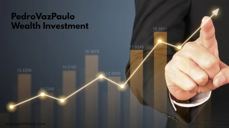 Pedrovazpaulo Wealth Investment: A Comprehensive Guide to Smart Financial Growth